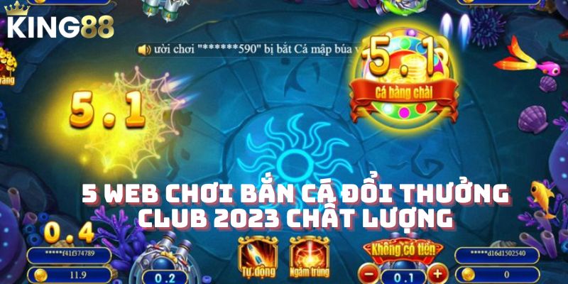 5 web chơi bắn cá đổi thưởng 2023 club