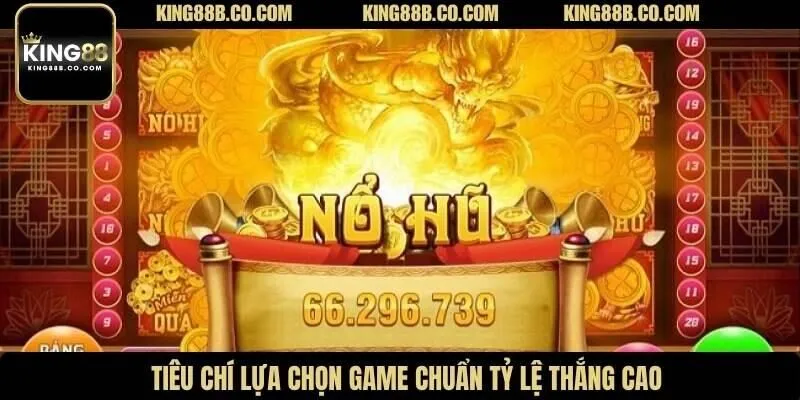 Tiêu chí lựa chọn game chuẩn tỷ lệ thắng cao